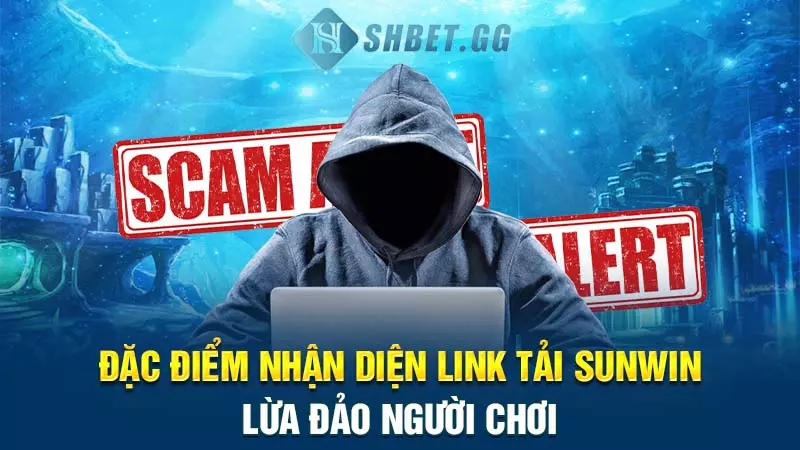 Cập nhật link tải Sunwin mới nhất và hướng dẫn cài đặt 7 Đặc điểm nhận diện link tải Sunwin lừa đảo người chơi